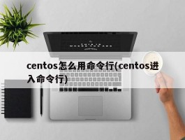 centos怎么用命令行(centos进入命令行)