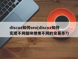 discuz如何seo(discuz如何实现不同版块使用不同的交易币?)