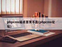 phpcms站点首页不出(phpcms论坛)