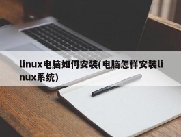 linux电脑如何安装(电脑怎样安装linux系统)