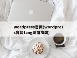 wordpress官网(wordpress官网tang湖南岚鸿)