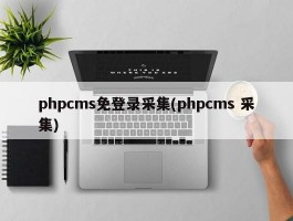 phpcms免登录采集(phpcms 采集)