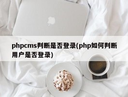 phpcms判断是否登录(php如何判断用户是否登录)