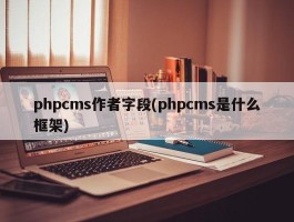 phpcms作者字段(phpcms是什么框架)