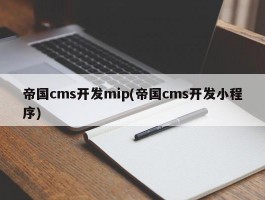 帝国cms开发mip(帝国cms开发小程序)