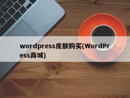 wordpress皮肤购买(WordPress商城)