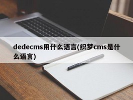 dedecms用什么语言(织梦cms是什么语言)