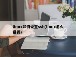 linux如何设置ssh(linux怎么设置)