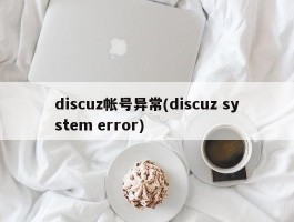 discuz帐号异常(discuz system error)