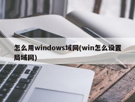 怎么用windows域网(win怎么设置局域网)