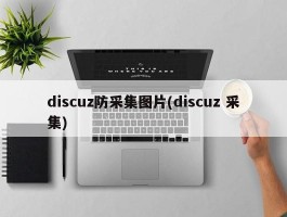 discuz防采集图片(discuz 采集)