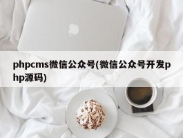 phpcms微信公众号(微信公众号开发php源码)