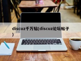 discuz千万贴(discuz论坛帖子)