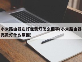 小米路由器左灯变黄灯怎么回事(小米路由器亮黄灯什么原因)