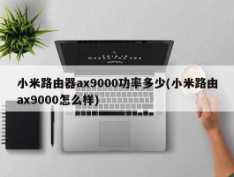 小米路由器ax9000功率多少(小米路由ax9000怎么样)