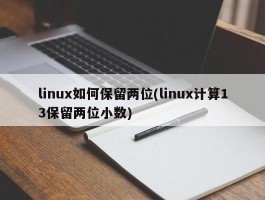 linux如何保留两位(linux计算13保留两位小数)