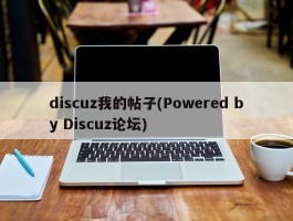 discuz我的帖子(Powered by Discuz论坛)