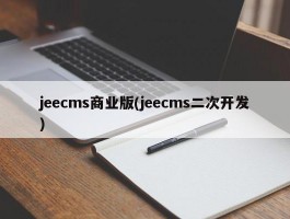 jeecms商业版(jeecms二次开发)