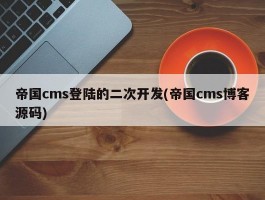 帝国cms登陆的二次开发(帝国cms博客源码)