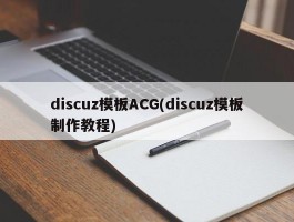 discuz模板ACG(discuz模板制作教程)