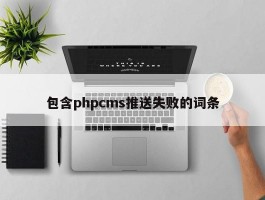 包含phpcms推送失败的词条