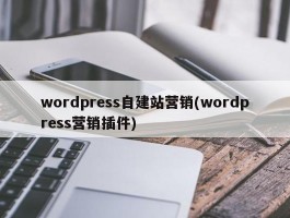 wordpress自建站营销(wordpress营销插件)