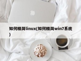 如何精简linux(如何精简win7系统)