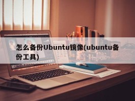 怎么备份Ubuntu镜像(ubuntu备份工具)