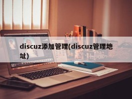 discuz添加管理(discuz管理地址)