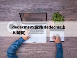 dedecmsv5漏洞(dedecms注入漏洞)