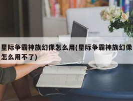 星际争霸神族幻像怎么用(星际争霸神族幻像怎么用不了)