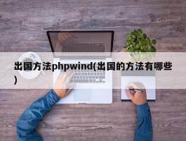 出国方法phpwind(出国的方法有哪些)