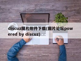 discuz图片附件下载(图片论坛powered by discuz)