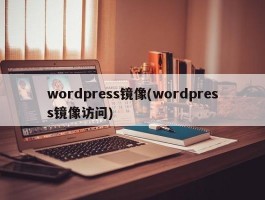 wordpress镜像(wordpress镜像访问)