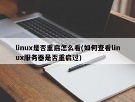 linux是否重启怎么看(如何查看linux服务器是否重启过)