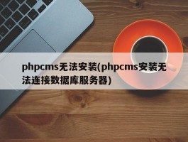 phpcms无法安装(phpcms安装无法连接数据库服务器)