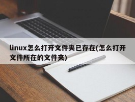 linux怎么打开文件夹已存在(怎么打开文件所在的文件夹)