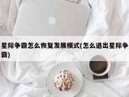 星际争霸怎么恢复发展模式(怎么退出星际争霸)