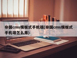 帝国cms模板式手机端(帝国cms模板式手机端怎么用)