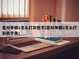 星际争霸2怎么打彩色字(星际争霸2怎么打彩色字条)