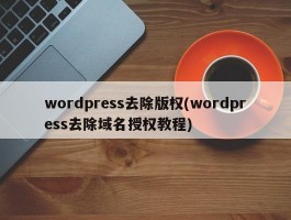 wordpress去除版权(wordpress去除域名授权教程)